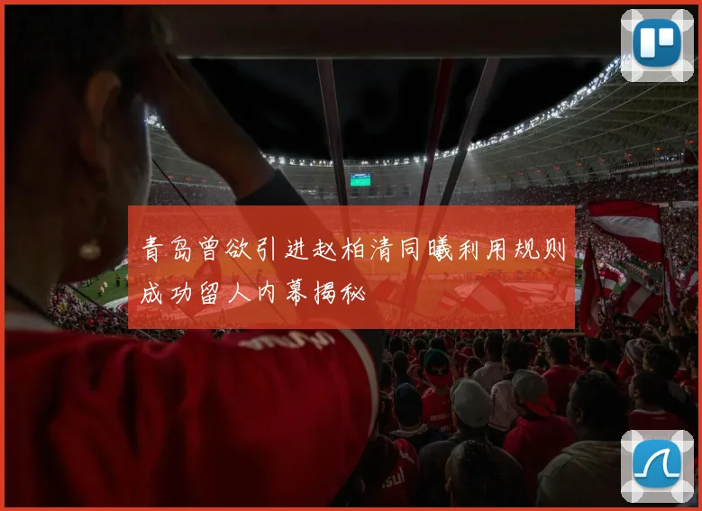 青岛曾欲引进赵柏清同曦利用规则成功留人内幕揭秘