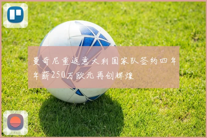曼奇尼重返意大利国家队签约四年年薪250万欧元再创辉煌
